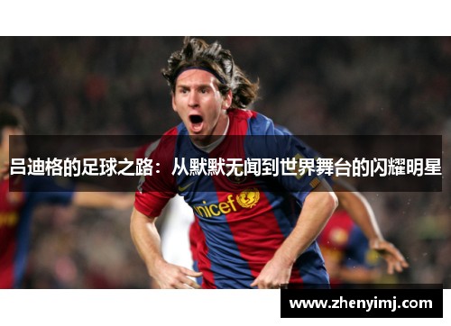 吕迪格的足球之路：从默默无闻到世界舞台的闪耀明星
