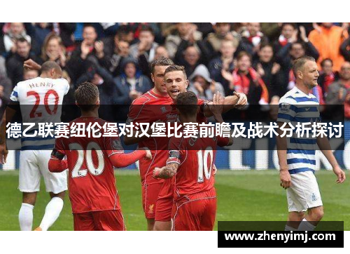 德乙联赛纽伦堡对汉堡比赛前瞻及战术分析探讨